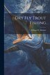 Dry Fly Trout Fishing by William W Michael, Paperback | Indigo Chapters