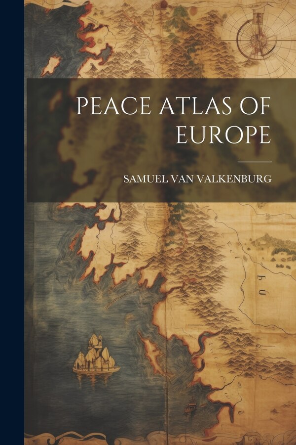 Peace Atlas of Europe by SAMUEL VAN VALKENBURG, Paperback | Indigo Chapters