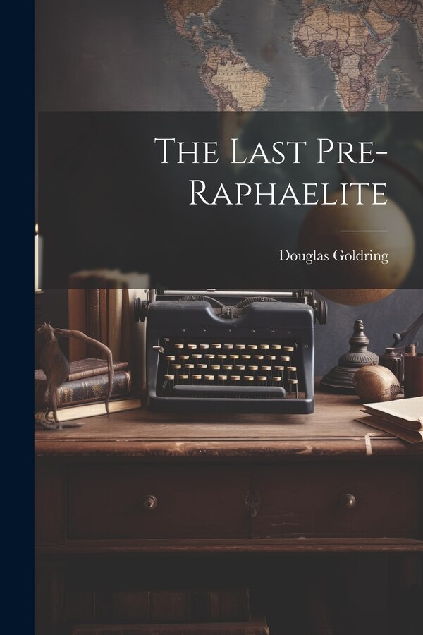 The Last Pre-Raphaelite by Douglas Goldring, Paperback | Indigo Chapters