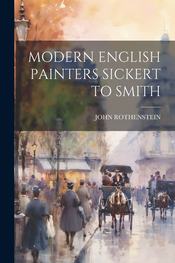 Modern English Painters Sickert to Smith by John Rothenstein, Paperback | Indigo Chapters