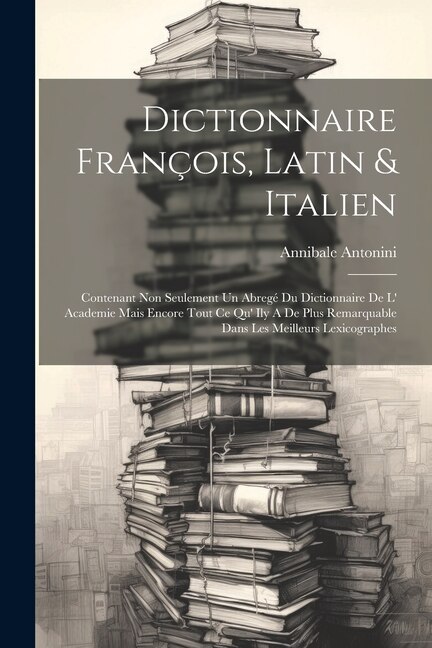 Dictionnaire François Latin & Italien by Annibale Antonini, Paperback | Indigo Chapters
