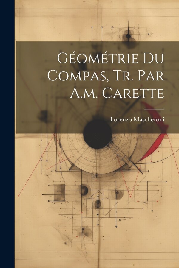 Géométrie Du Compas Tr. Par A.m. Carette by Lorenzo Mascheroni, Paperback | Indigo Chapters