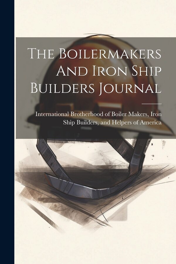 The Boilermakers And Iron Ship Builders Journal by International Brotherhood of Boiler M, Paperback | Indigo Chapters