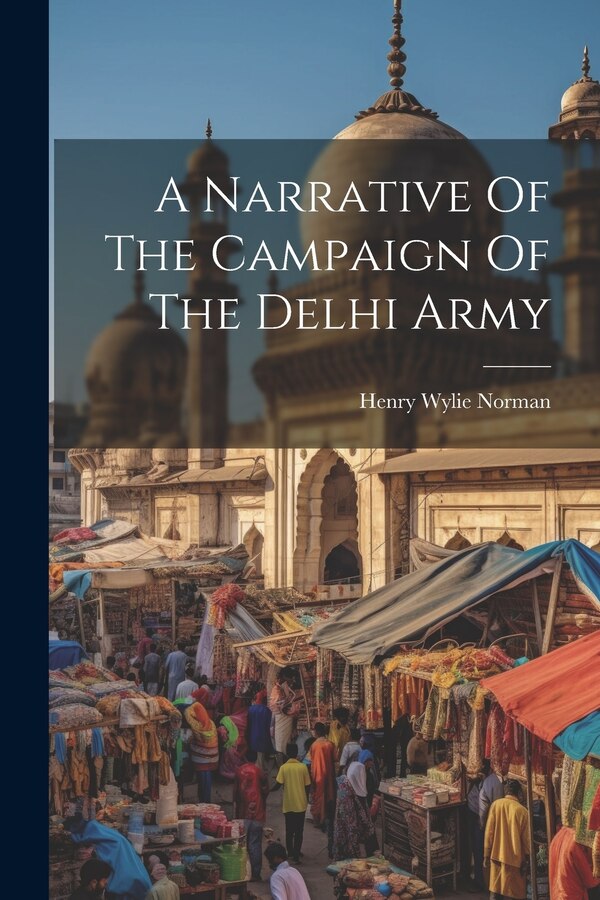A Narrative Of The Campaign Of The Delhi Army by Henry Wylie Norman (Sir ), Paperback | Indigo Chapters
