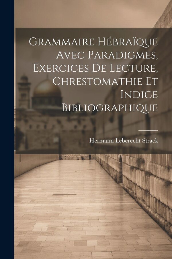 Grammaire Hébraïque Avec Paradigmes Exercices De Lecture Chrestomathie Et Indice Bibliographique by Hermann Leberecht Strack, Paperback