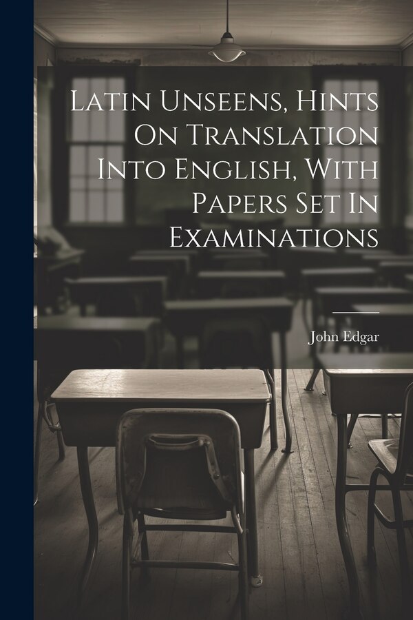 Latin Unseens Hints On Translation Into English With Papers Set In Examinations by John Edgar, Paperback | Indigo Chapters