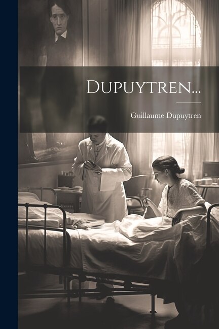 Dupuytren. by Guillaume Dupuytren, Paperback | Indigo Chapters