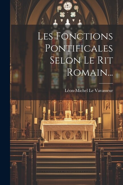 Les Fonctions Pontificales Selon Le Rit Romain. by Léon-Michel Le Vavasseur, Paperback | Indigo Chapters
