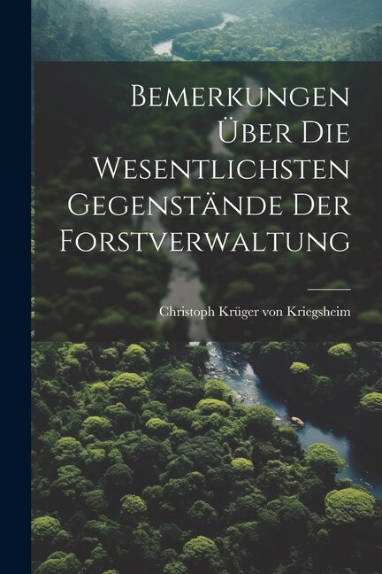 Bemerkungen Über Die Wesentlichsten Gegenstände Der Forstverwaltung by Christoph Krüger Von Kriegsheim, Paperback | Indigo Chapters