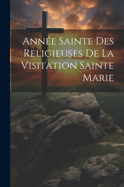 Année Sainte Des Religieuses De La Visitation Sainte Marie by Anonymous, Paperback | Indigo Chapters