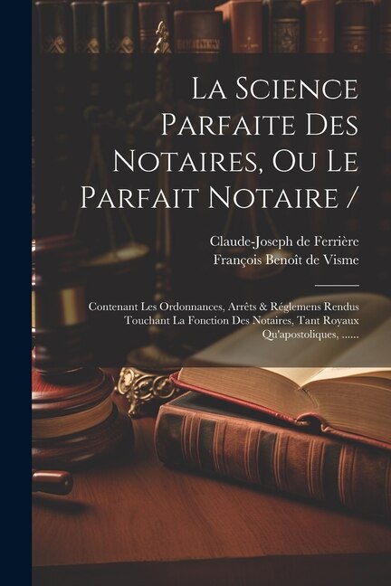 La Science Parfaite Des Notaires Ou Le Parfait Notaire / by François Benoît De Visme, Paperback | Indigo Chapters