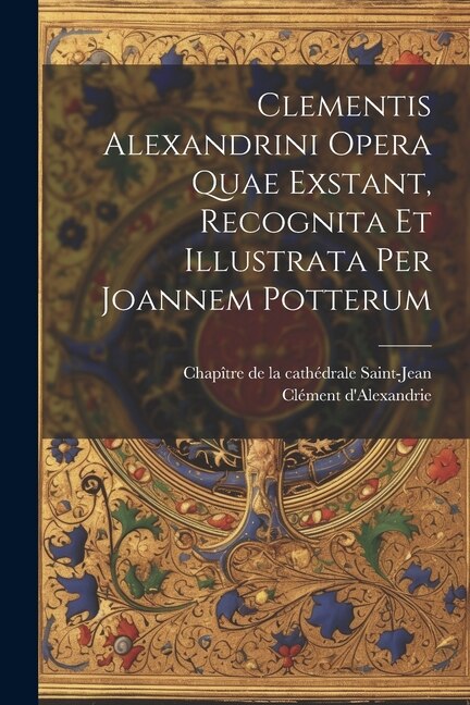 Clementis Alexandrini Opera Quae Exstant Recognita Et Illustrata Per Joannem Potterum by Clément d'Alexandrie, Paperback | Indigo Chapters