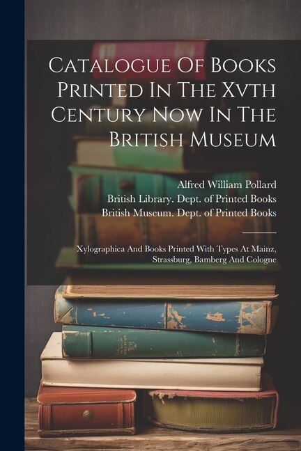 Catalogue Of Books Printed In The Xvth Century Now In The British Museum by British Museum Dept of Printed Books, Paperback | Indigo Chapters