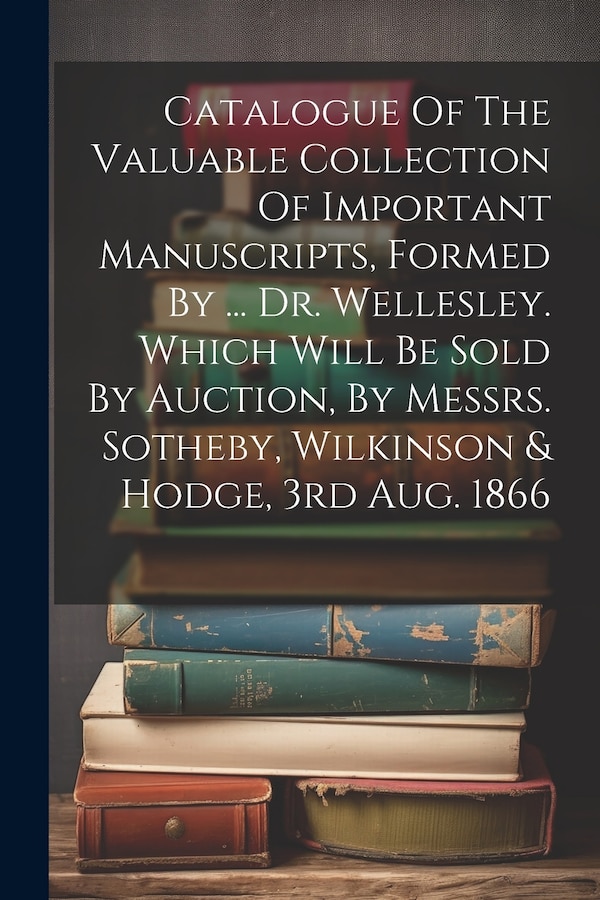 Catalogue Of The Valuable Collection Of Important Manuscripts Formed by Anonymous, Paperback | Indigo Chapters