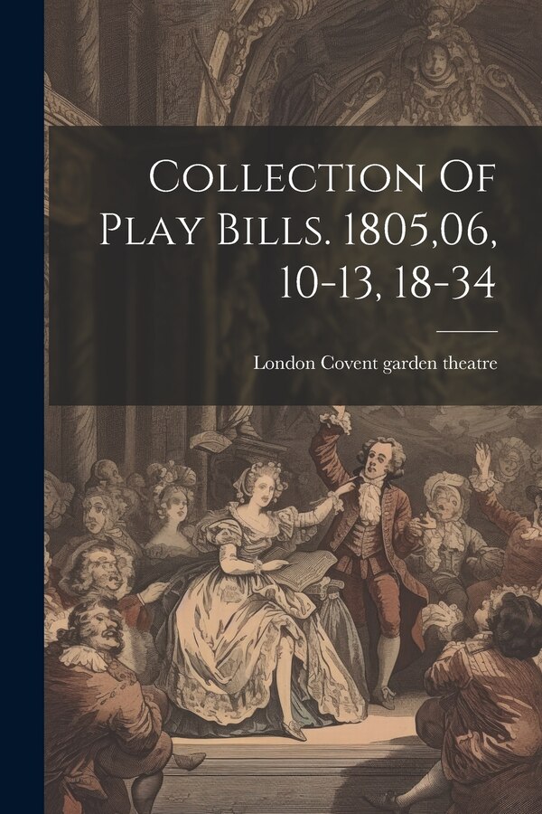 Collection Of Play Bills. 1805 06 10-13 18-34 by London Covent Garden Theatre, Paperback | Indigo Chapters