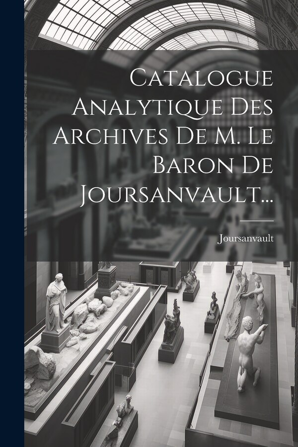 Catalogue Analytique Des Archives De M. Le Baron De Joursanvault. by Joursanvault (Baron De ), Paperback | Indigo Chapters