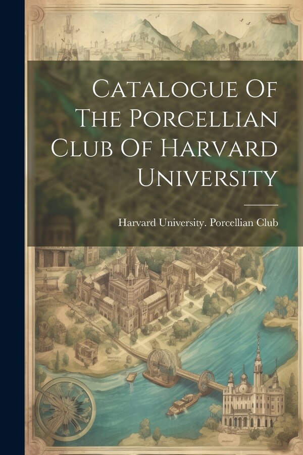 Catalogue Of The Porcellian Club Of Harvard University by Harvard University Porcellian Club, Paperback | Indigo Chapters