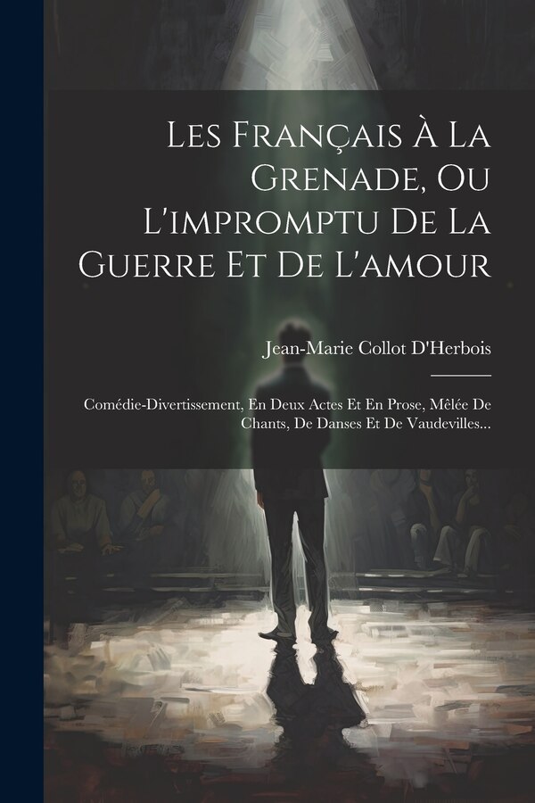 Les Français À La Grenade Ou L'impromptu De La Guerre Et De L'amour by Jean-Marie Collot D'Herbois, Paperback | Indigo Chapters