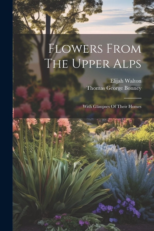 Flowers From The Upper Alps by Elijah Walton, Paperback | Indigo Chapters