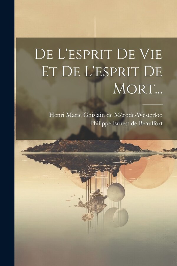 De L'esprit De Vie Et De L'esprit De Mort. by Henri Marie Ghislain De Mérode-westerlo, Paperback | Indigo Chapters