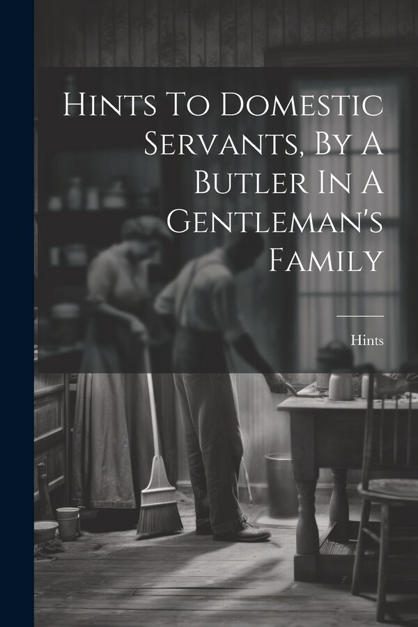 Hints To Domestic Servants By A Butler In A Gentleman's Family, Paperback | Indigo Chapters