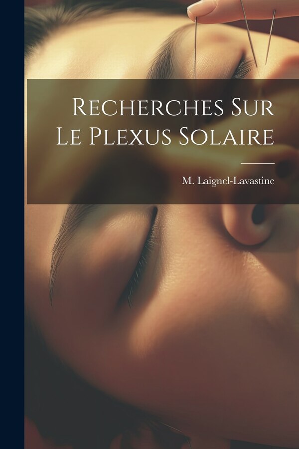 Recherches Sur Le Plexus Solaire by M (Maxime) 1875- Laignel-Lavastine, Paperback | Indigo Chapters