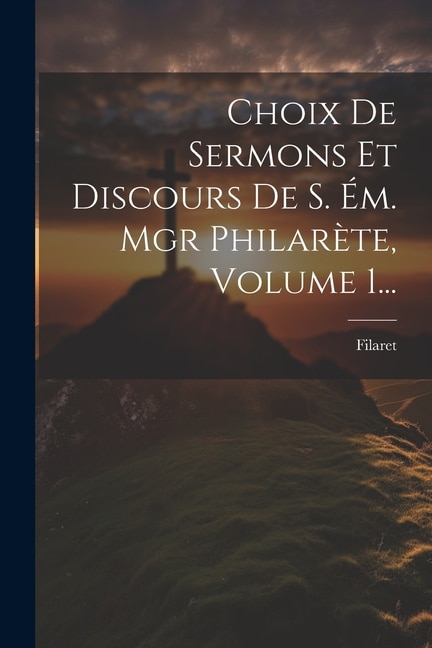 Choix De Sermons Et Discours De S. Ém. Mgr Philarète Volume 1. by Filaret (metropolitan Of Moscow), Paperback | Indigo Chapters