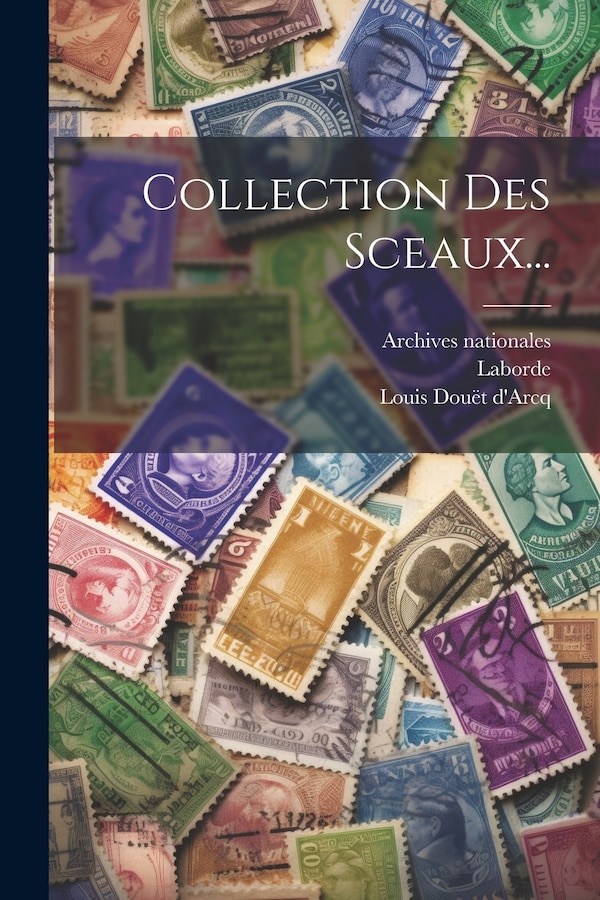 Collection Des Sceaux. by Louis Douët d'Arcq, Paperback | Indigo Chapters