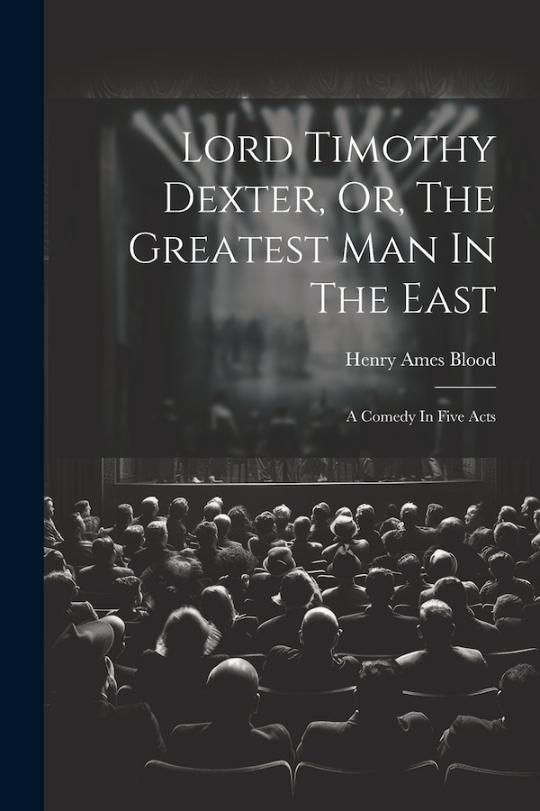 Lord Timothy Dexter Or The Greatest Man In The East by Henry Ames Blood, Paperback | Indigo Chapters