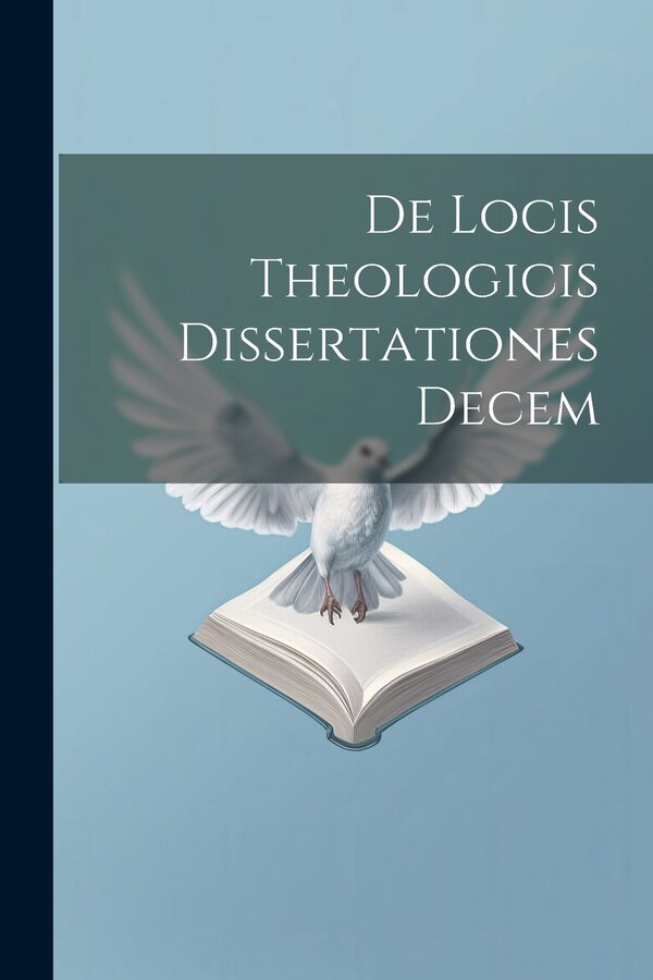 De Locis Theologicis Dissertationes Decem by Anonymous, Paperback | Indigo Chapters