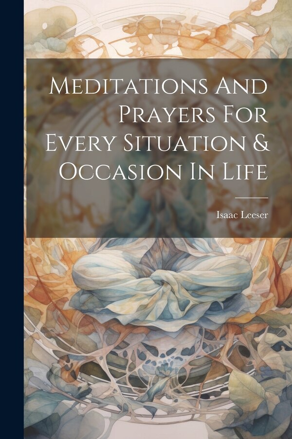 Meditations And Prayers For Every Situation & Occasion In Life by Isaac Leeser, Paperback | Indigo Chapters