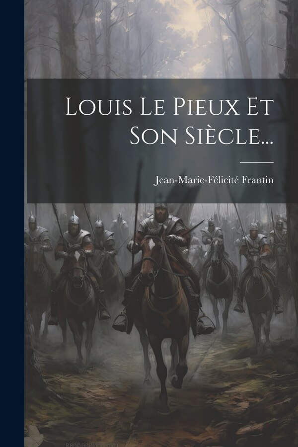 Louis Le Pieux Et Son Siècle. by Jean-marie-félicité Frantin, Paperback | Indigo Chapters