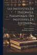 Les Institutes De Théophile Paraphrase Des Institutes De Justinien. by Theophilus Antecessor, Paperback | Indigo Chapters