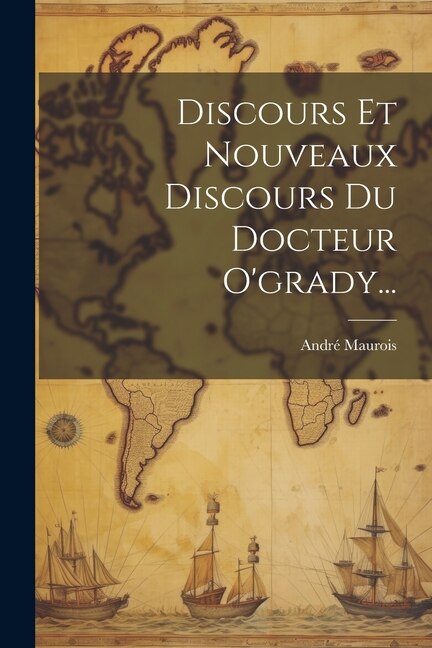 Discours Et Nouveaux Discours Du Docteur O'grady. by André Maurois, Paperback | Indigo Chapters