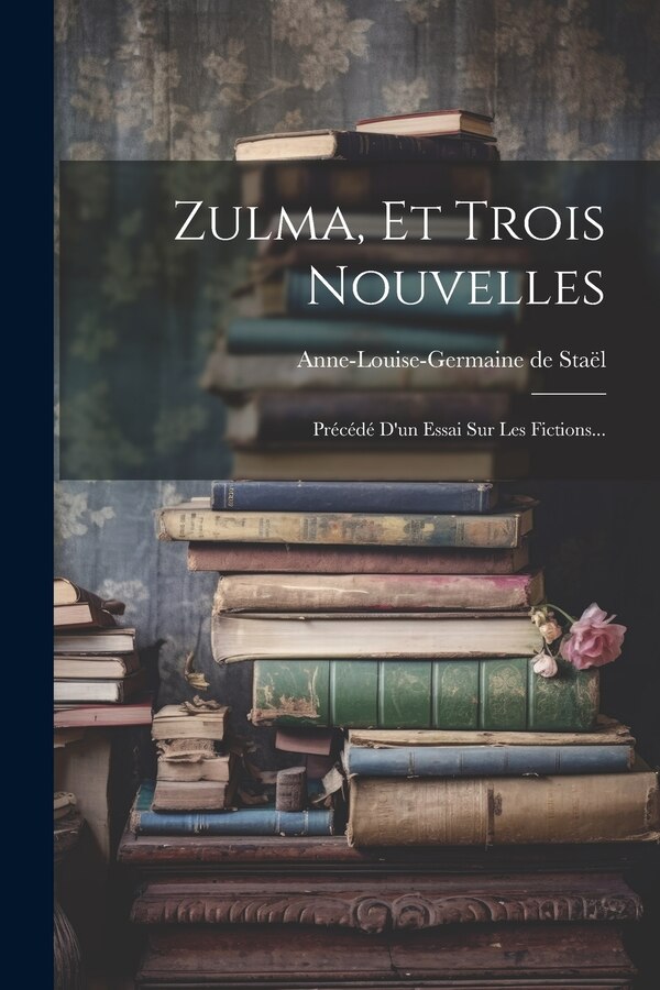 Zulma Et Trois Nouvelles by Anne-Louise-Germaine De Staël, Paperback | Indigo Chapters