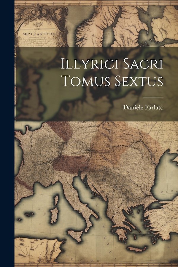 Illyrici Sacri Tomus Sextus by Daniele Farlato, Paperback | Indigo Chapters