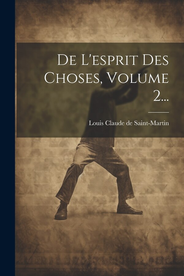 De L'esprit Des Choses Volume 2. by Louis Claude De Saint-martin, Paperback | Indigo Chapters