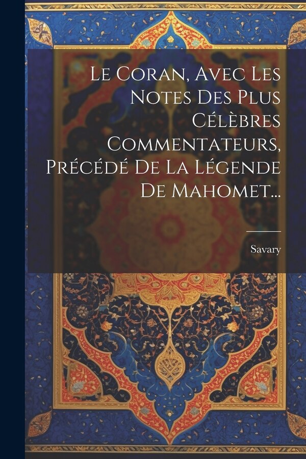 Le Coran Avec Les Notes Des Plus Célèbres Commentateurs Précédé De La Légende De Mahomet. by Savary, Paperback | Indigo Chapters