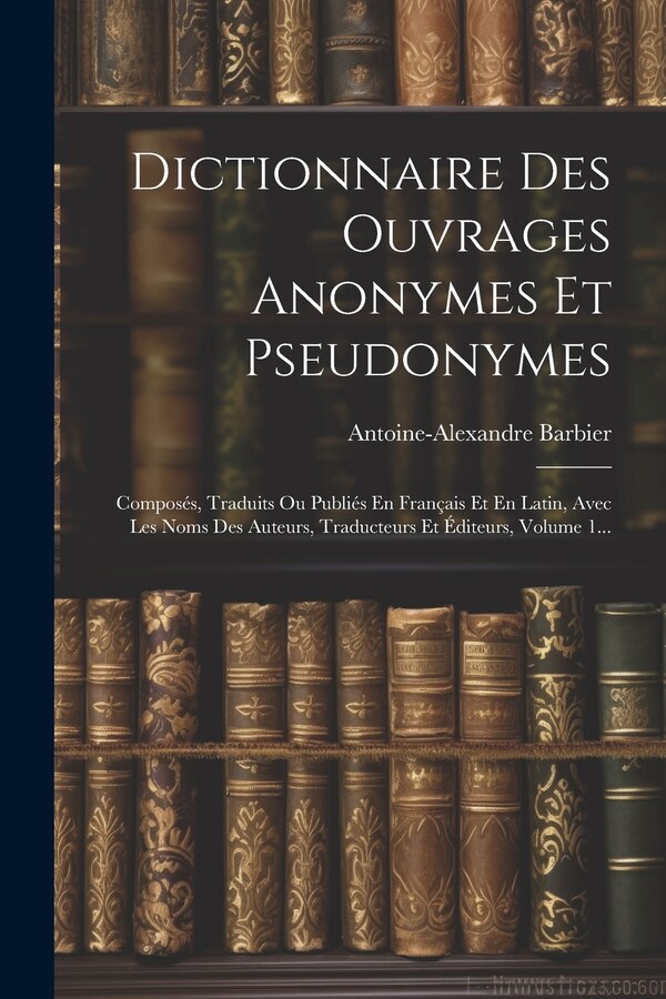 Dictionnaire Des Ouvrages Anonymes Et Pseudonymes by Antoine-Alexandre Barbier, Paperback | Indigo Chapters