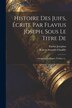 Histoire Des Juifs Écrite Par Flavius Joseph Sous Le Titre De by Flavius Josephus, Paperback | Indigo Chapters