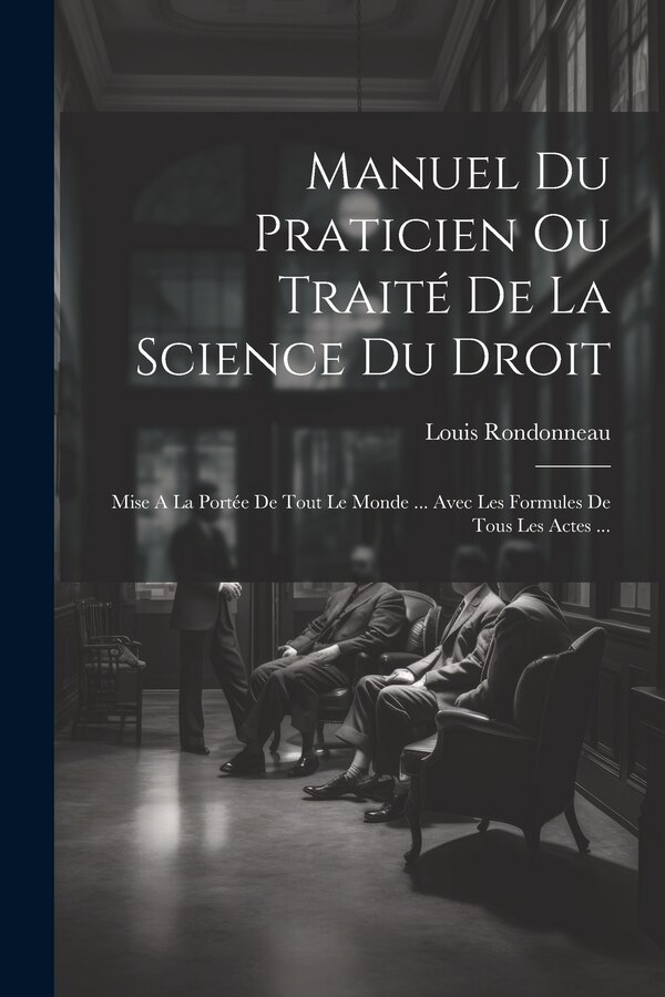 Manuel Du Praticien Ou Traité De La Science Du Droit by Louis Rondonneau, Paperback | Indigo Chapters