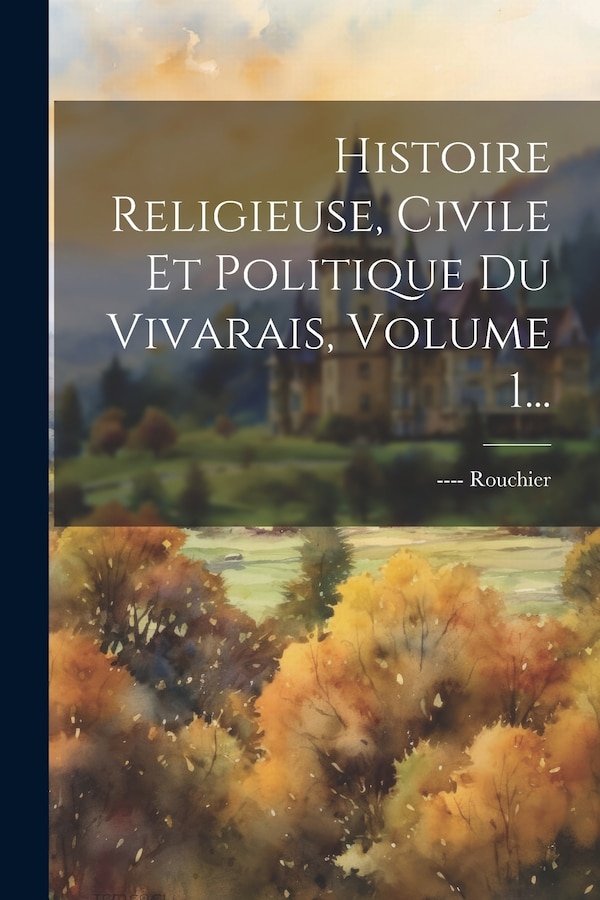 Histoire Religieuse Civile Et Politique Du Vivarais Volume 1. by - Rouchier (l'abbé ), Paperback by Rouchier (l'abbé ) | Indigo Chapters