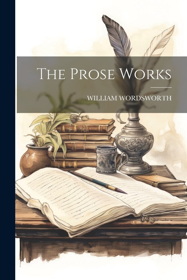 The Prose Works by William Wordsworth, Paperback | Indigo Chapters