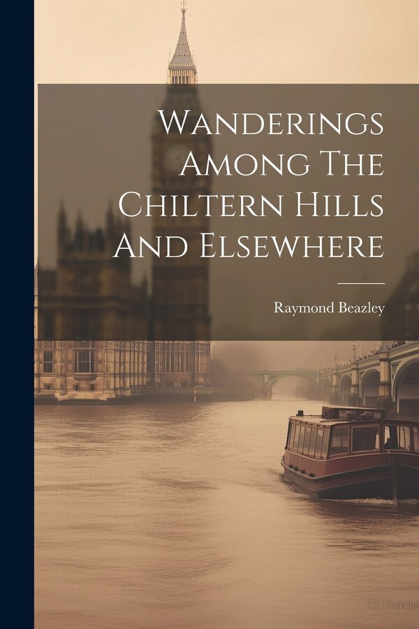Wanderings Among The Chiltern Hills And Elsewhere by Raymond Beazley (Topographer ), Paperback | Indigo Chapters