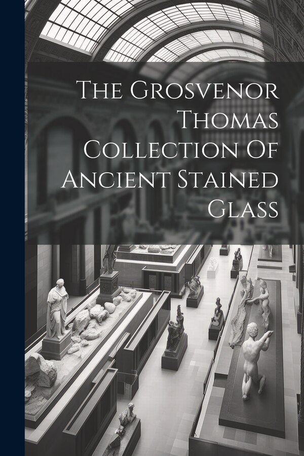 The Grosvenor Thomas Collection Of Ancient Stained Glass by Anonymous, Paperback | Indigo Chapters