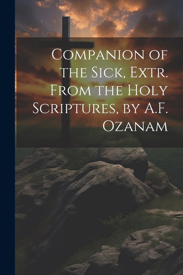 Companion of the Sick Extr. From the Holy Scriptures by A.F. Ozanam by Anonymous, Paperback | Indigo Chapters