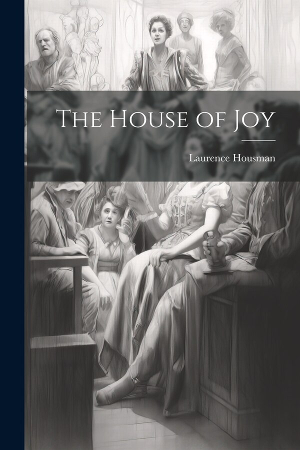 The House of Joy by Laurence 1865-1959 Housman, Paperback | Indigo Chapters