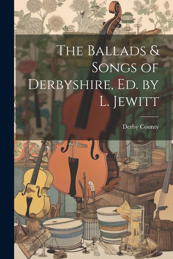 The Ballads & Songs of Derbyshire Ed. by L. Jewitt by Derby County, Paperback | Indigo Chapters
