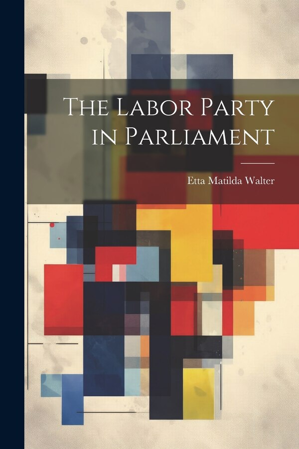 The Labor Party in Parliament by Etta Matilda Walter, Paperback | Indigo Chapters