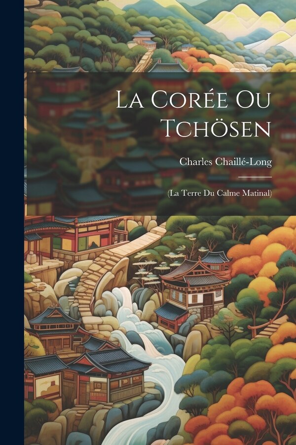 La Corée Ou Tchösen by Charles Chaillé-Long, Paperback | Indigo Chapters